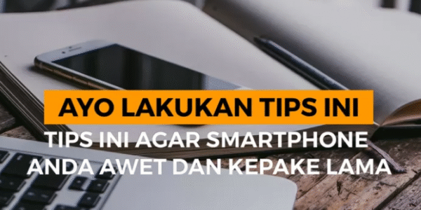 Tips Merawat HP Lo Biar Tahan Bertahun-Tahun